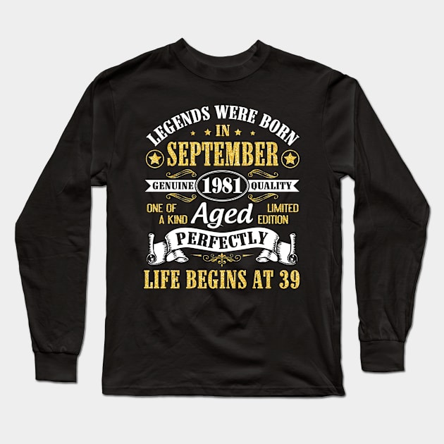 Legends Were Born In September 1981 Genuine Quality Aged Perfectly Life Begins At 39 Years Old Long Sleeve T-Shirt by Cowan79